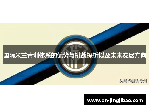 国际米兰青训体系的优势与挑战探析以及未来发展方向