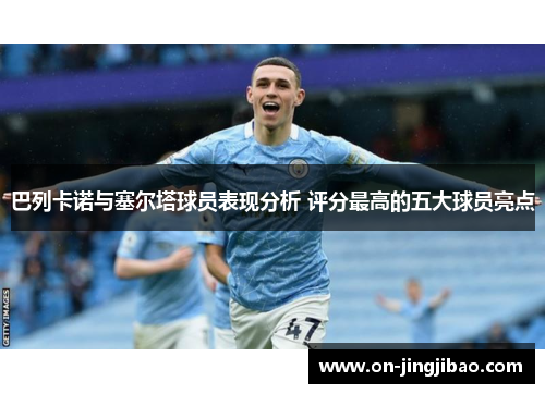 巴列卡诺与塞尔塔球员表现分析 评分最高的五大球员亮点