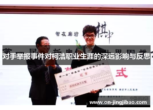 对手举报事件对柯洁职业生涯的深远影响与反思