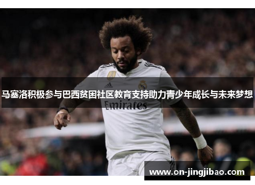 马塞洛积极参与巴西贫困社区教育支持助力青少年成长与未来梦想