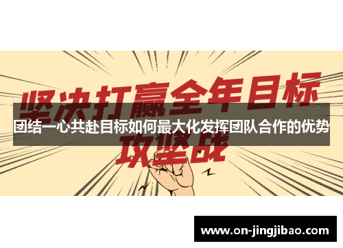 团结一心共赴目标如何最大化发挥团队合作的优势