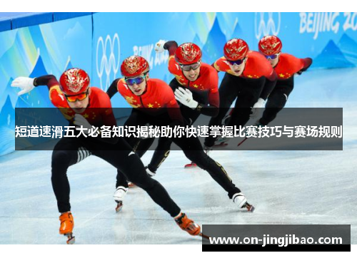 短道速滑五大必备知识揭秘助你快速掌握比赛技巧与赛场规则