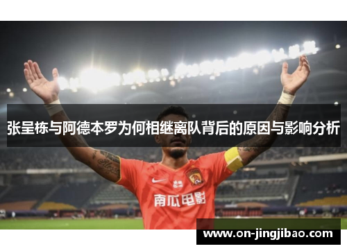 张呈栋与阿德本罗为何相继离队背后的原因与影响分析