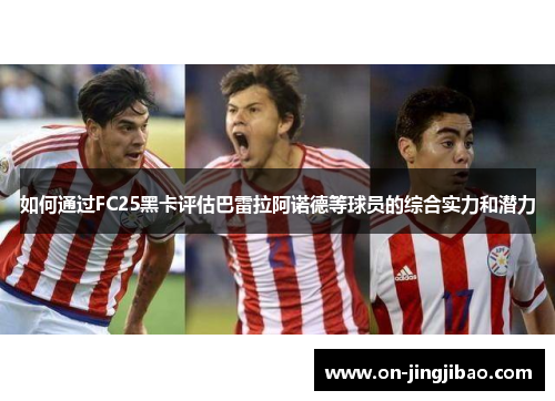 如何通过FC25黑卡评估巴雷拉阿诺德等球员的综合实力和潜力
