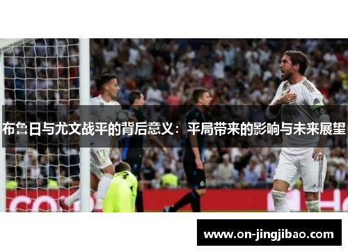 布鲁日与尤文战平的背后意义：平局带来的影响与未来展望
