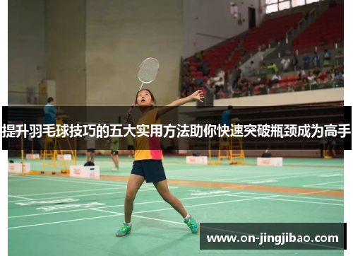 提升羽毛球技巧的五大实用方法助你快速突破瓶颈成为高手