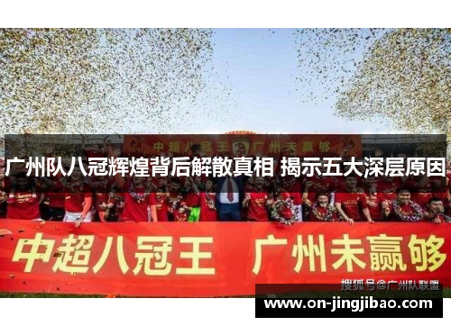 广州队八冠辉煌背后解散真相 揭示五大深层原因