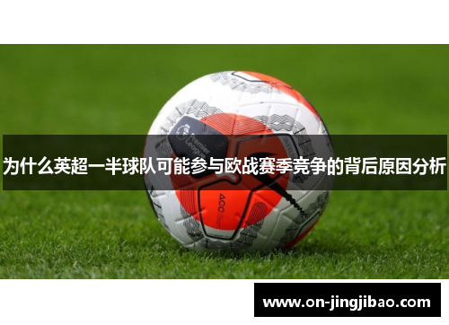 为什么英超一半球队可能参与欧战赛季竞争的背后原因分析