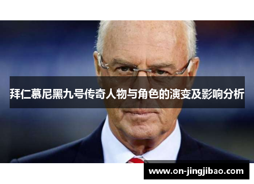 拜仁慕尼黑九号传奇人物与角色的演变及影响分析