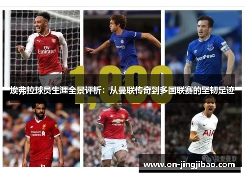 埃弗拉球员生涯全景评析：从曼联传奇到多国联赛的坚韧足迹