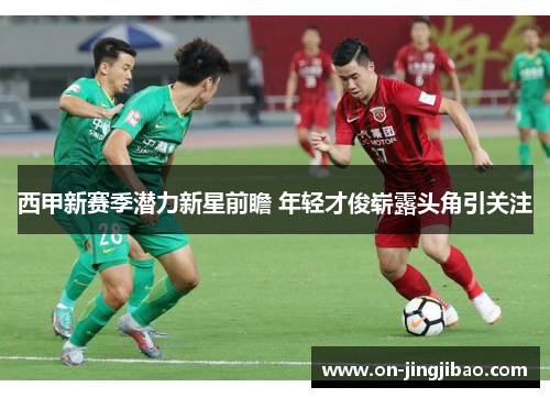 西甲新赛季潜力新星前瞻 年轻才俊崭露头角引关注